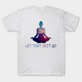 Let That Sh*t Go Yoga Lovers Yoga and Meditation T-Shirt